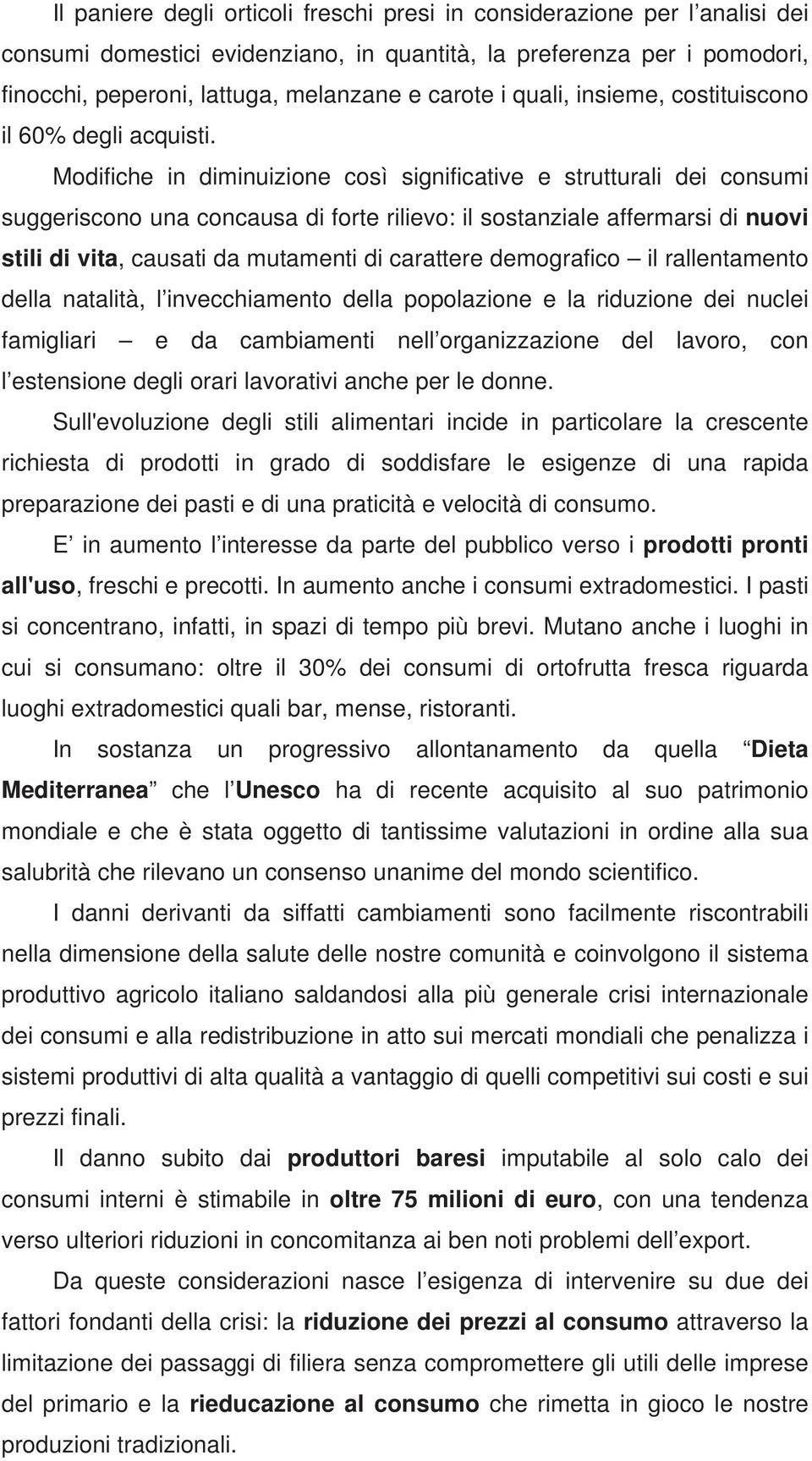 Modifiche in diminuizione così significative e strutturali dei consumi suggeriscono una concausa di forte rilievo: il sostanziale affermarsi di nuovi stili di vita, causati da mutamenti di carattere