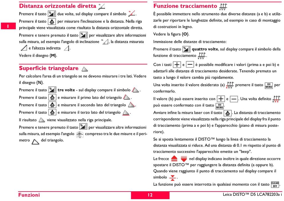 remere e tenere premuto il tasto per visualizzare altre informazioni sulla misura, ad esempio l'angolo di inclinazione, la distanza misurata e l'altezza indiretta. Vedere il disegno {M}.