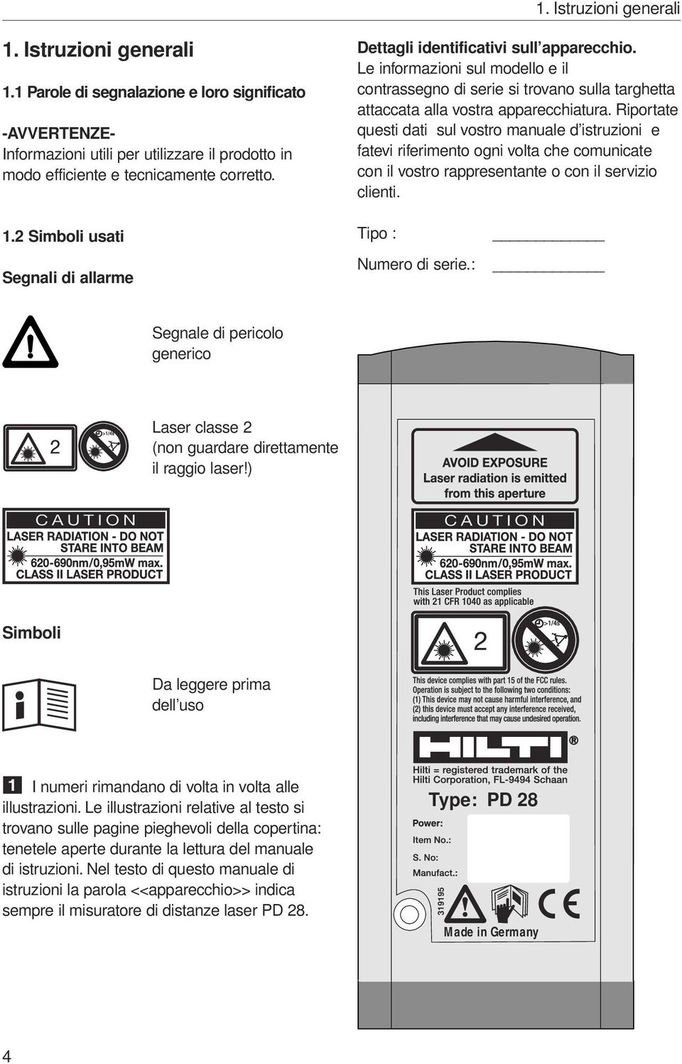 Riportate questi dati sul vostro manuale d istruzioni e fatevi riferimento ogni volta che comunicate con il vostro rappresentante o con il servizio clienti. 1.