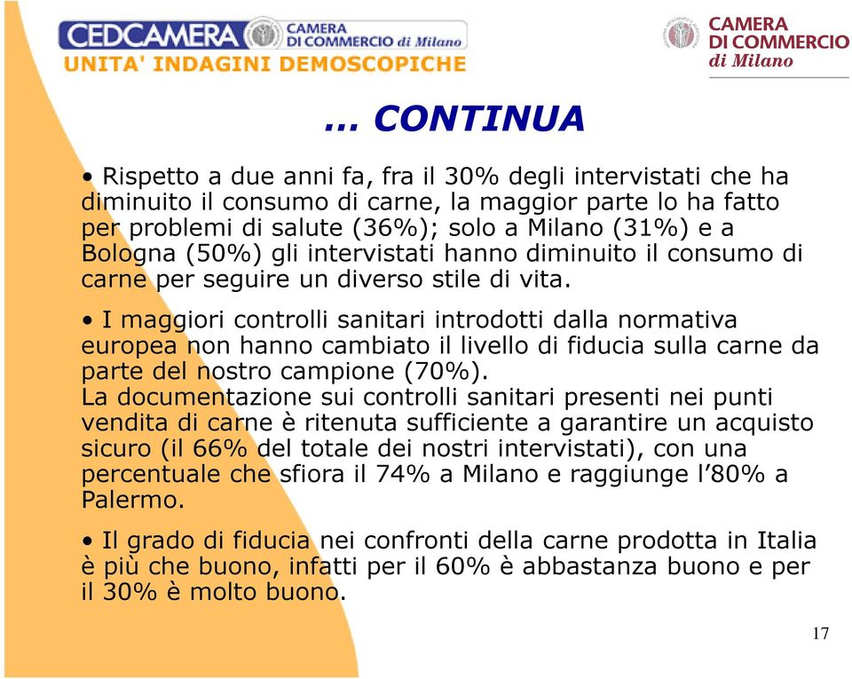 I maggiori controlli sanitari introdotti dalla normativa europea non hanno cambiato il livello di fiducia sulla carne da parte del nostro campione (70%).