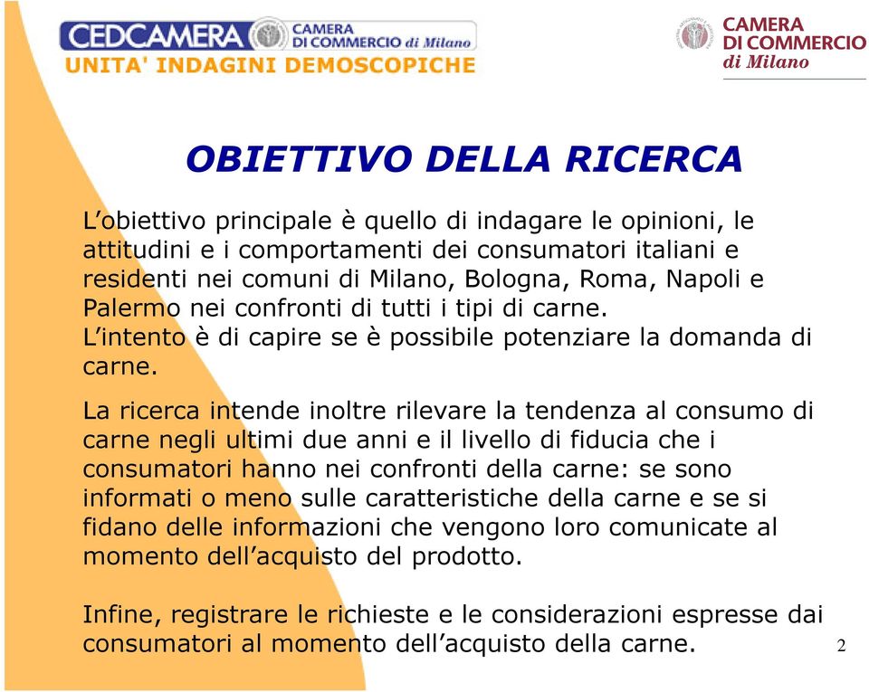 La ricerca intende inoltre rilevare la tendenza al consumo di carne negli ultimi due anni e il livello di fiducia che i consumatori hanno nei confronti della carne: se sono informati o