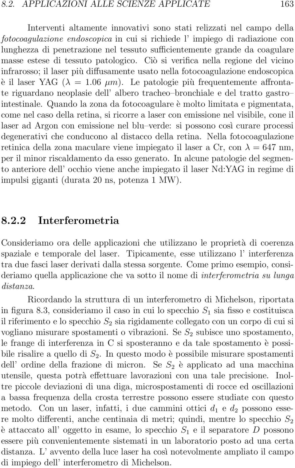 Ciò si verifica nella regione del vicino infrarosso; il laser più diffusamente usato nella fotocoagulazione endoscopica è il laser YAG (λ = 1.06 µm).