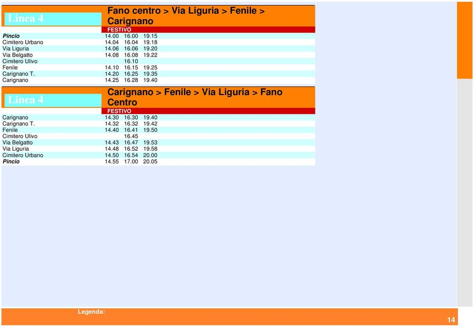 40 Carignano T. 14.32 16.32 19.42 Fenile 14.40 16.41 19.50 Cimitero Ulivo 16.45 Via Belgatto 14.43 16.47 19.53 Via Liguria 14.48 16.52 19.