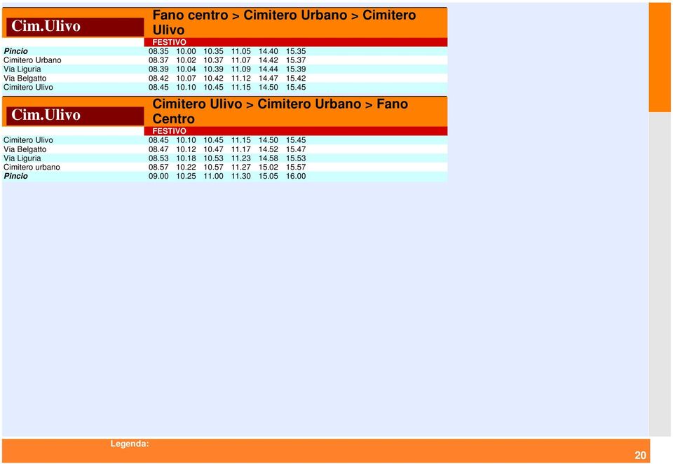 45 Cim.Ulivo Cimitero Ulivo > Cimitero Urbano > Fano Centro FESTIVO Cimitero Ulivo 08.45 10.10 10.45 11.15 14.50 15.45 Via Belgatto 08.47 10.12 10.47 11.