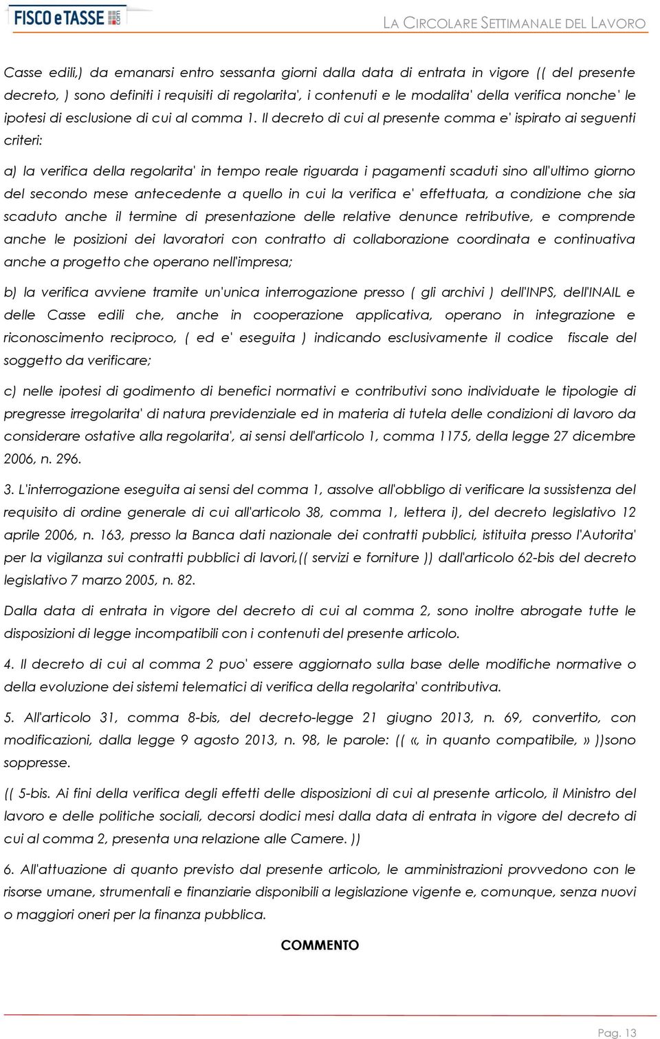 Il decreto di cui al presente comma e' ispirato ai seguenti criteri: a) la verifica della regolarita' in tempo reale riguarda i pagamenti scaduti sino all'ultimo giorno del secondo mese antecedente a