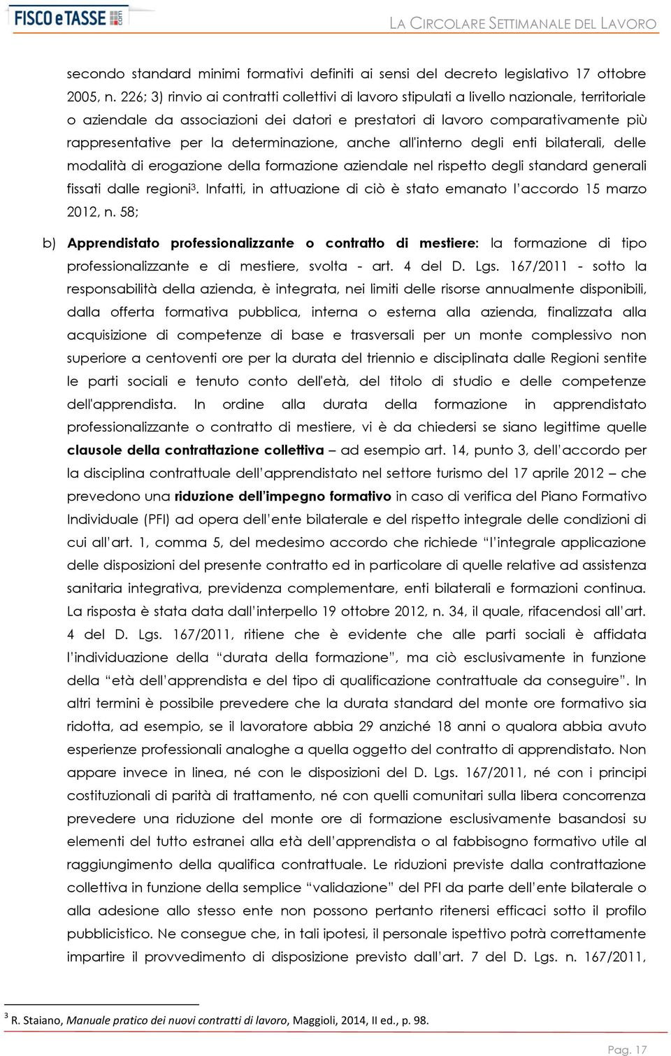 determinazione, anche all'interno degli enti bilaterali, delle modalità di erogazione della formazione aziendale nel rispetto degli standard generali fissati dalle regioni 3.