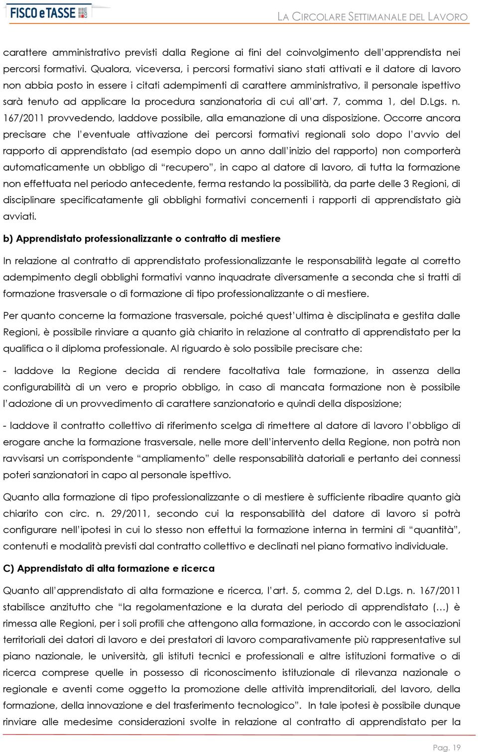 applicare la procedura sanzionatoria di cui all art. 7, comma 1, del D.Lgs. n. 167/2011 provvedendo, laddove possibile, alla emanazione di una disposizione.