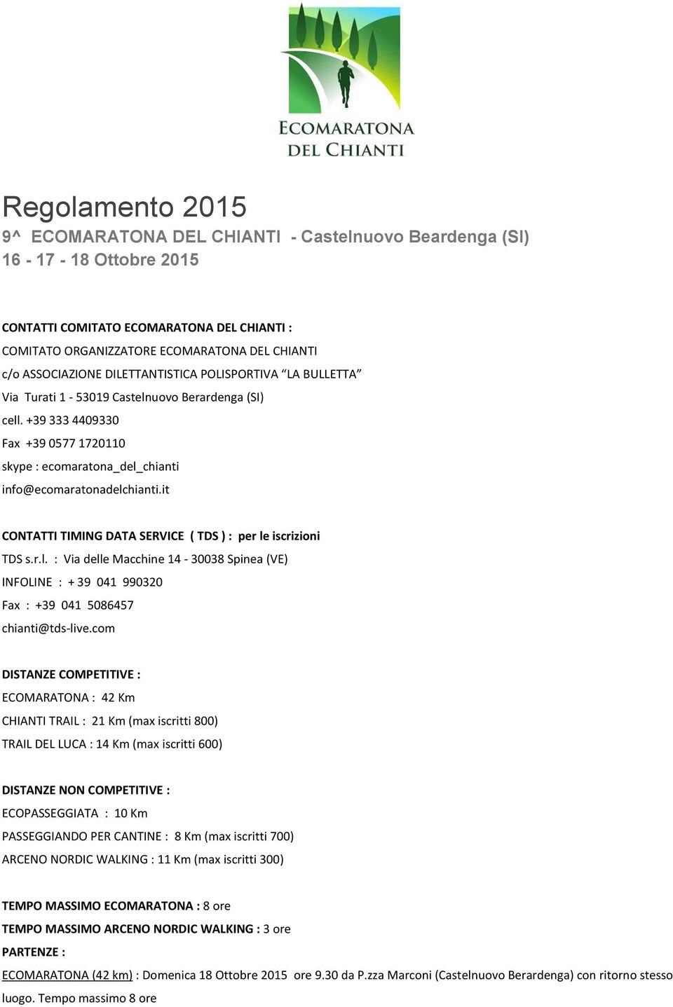 +39 333 4409330 Fax +39 0577 1720110 skype : ecomaratona_del_chianti info@ecomaratonadelchianti.it CONTATTI TIMING DATA SERVICE ( TDS ) : per le iscrizioni TDS s.r.l. : Via delle Macchine 14-30038 Spinea (VE) INFOLINE : + 39 041 990320 Fax : +39 041 5086457 chianti@tds-live.