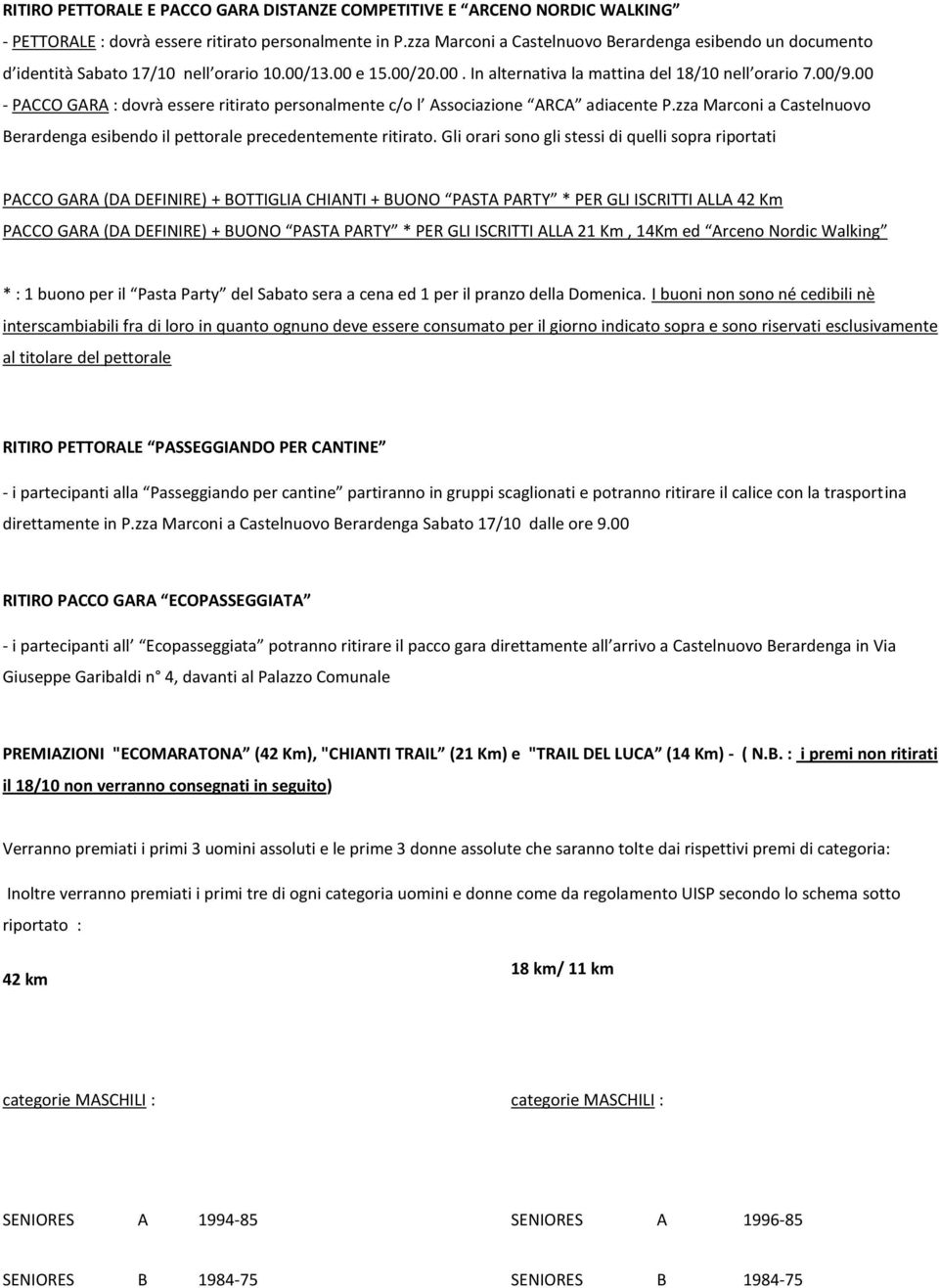 00 - PACCO GARA : dovrà essere ritirato personalmente c/o l Associazione ARCA adiacente P.zza Marconi a Castelnuovo Berardenga esibendo il pettorale precedentemente ritirato.