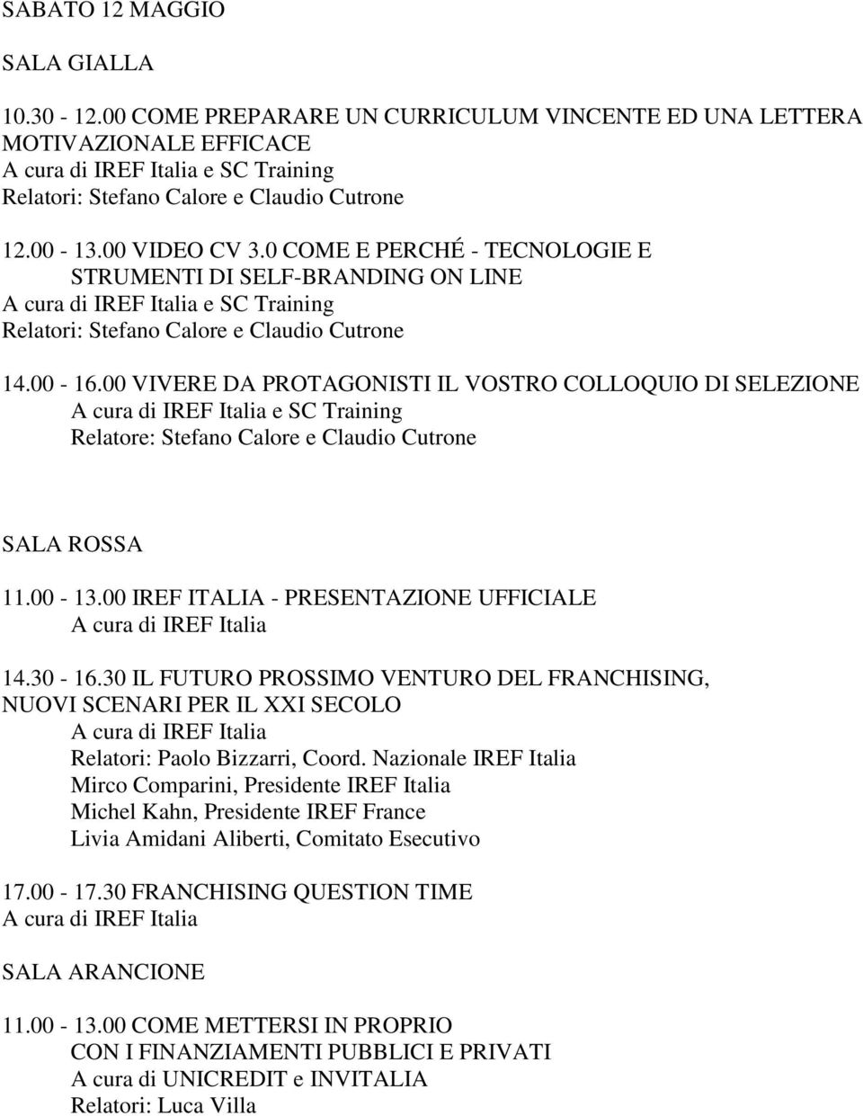 00 VIVERE DA PROTAGONISTI IL VOSTRO COLLOQUIO DI SELEZIONE e SC Training Relatore: Stefano Calore e Claudio Cutrone 11.00-13.00 IREF ITALIA - PRESENTAZIONE UFFICIALE 14.30-16.