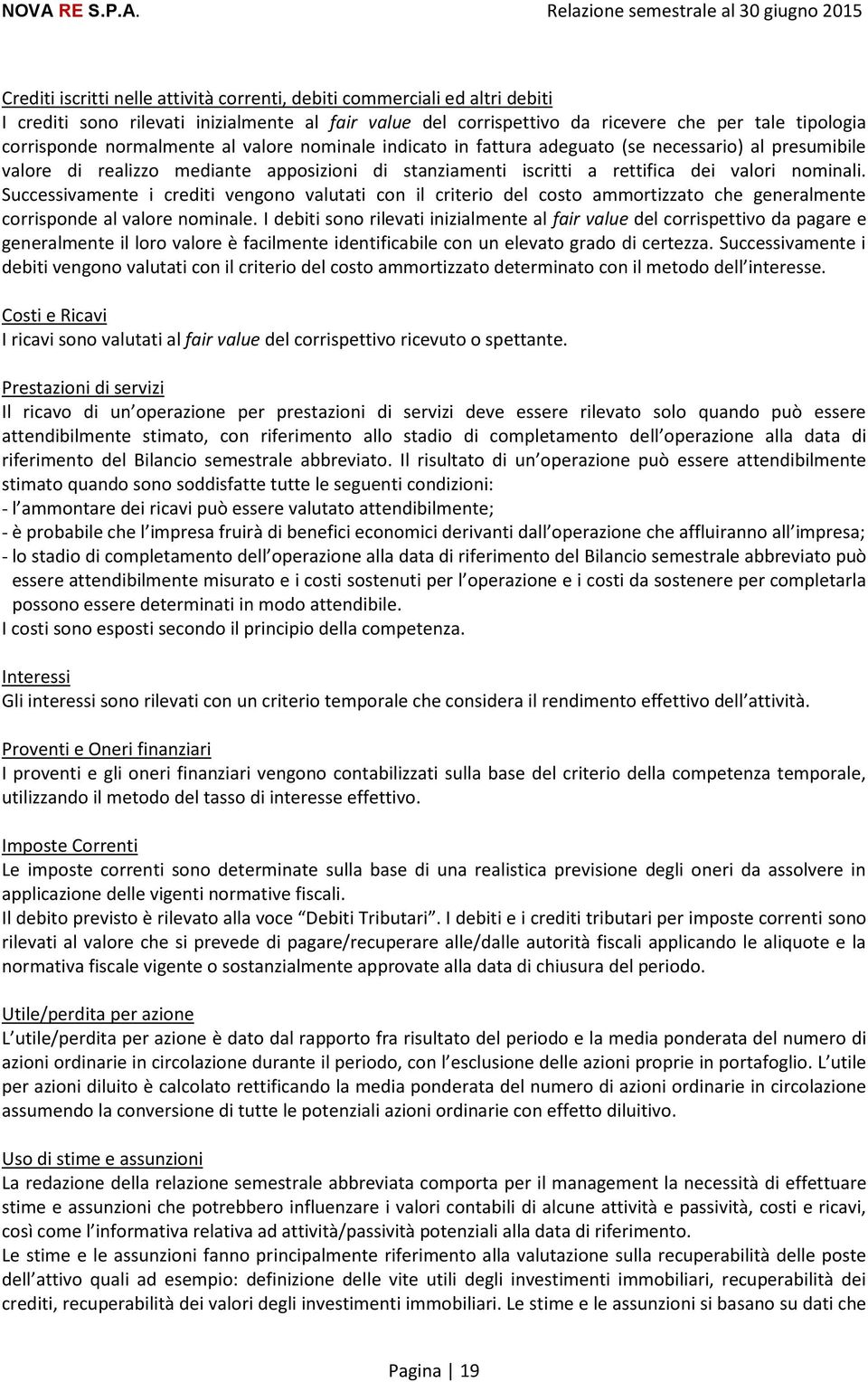 iscritti a rettifica dei valori nominali. Successivamente i crediti vengono valutati con il criterio del costo ammortizzato che generalmente corrisponde al valore nominale.