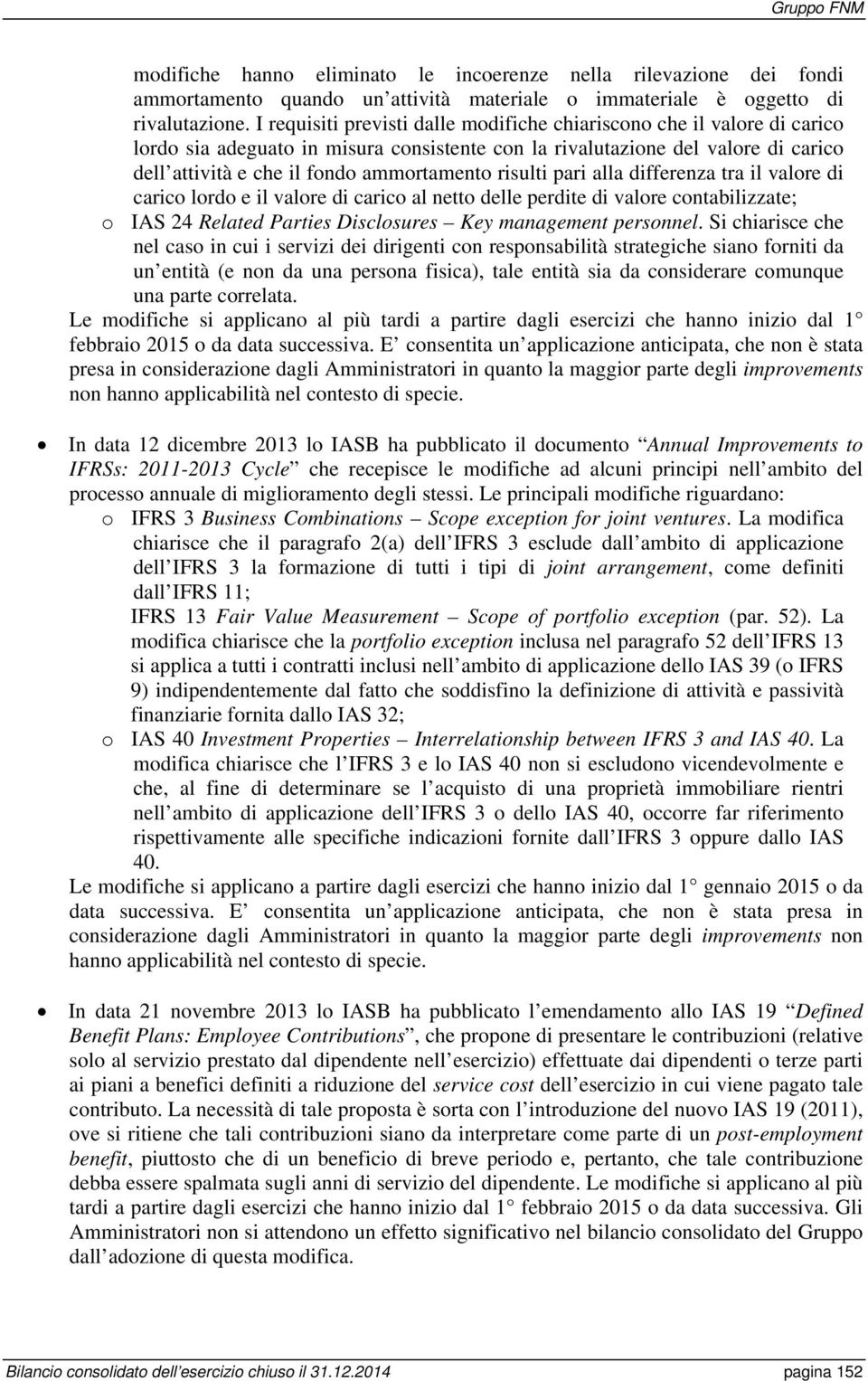 risulti pari alla differenza tra il valore di carico lordo e il valore di carico al netto delle perdite di valore contabilizzate; o IAS 24 Related Parties Disclosures Key management personnel.