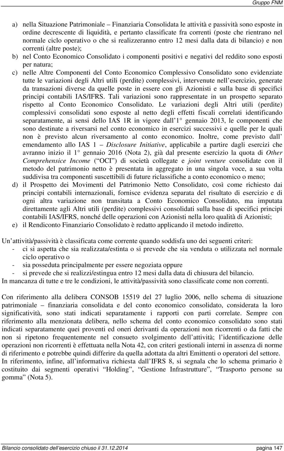 per natura; c) nelle Altre Componenti del Conto Economico Complessivo Consolidato sono evidenziate tutte le variazioni degli Altri utili (perdite) complessivi, intervenute nell esercizio, generate da