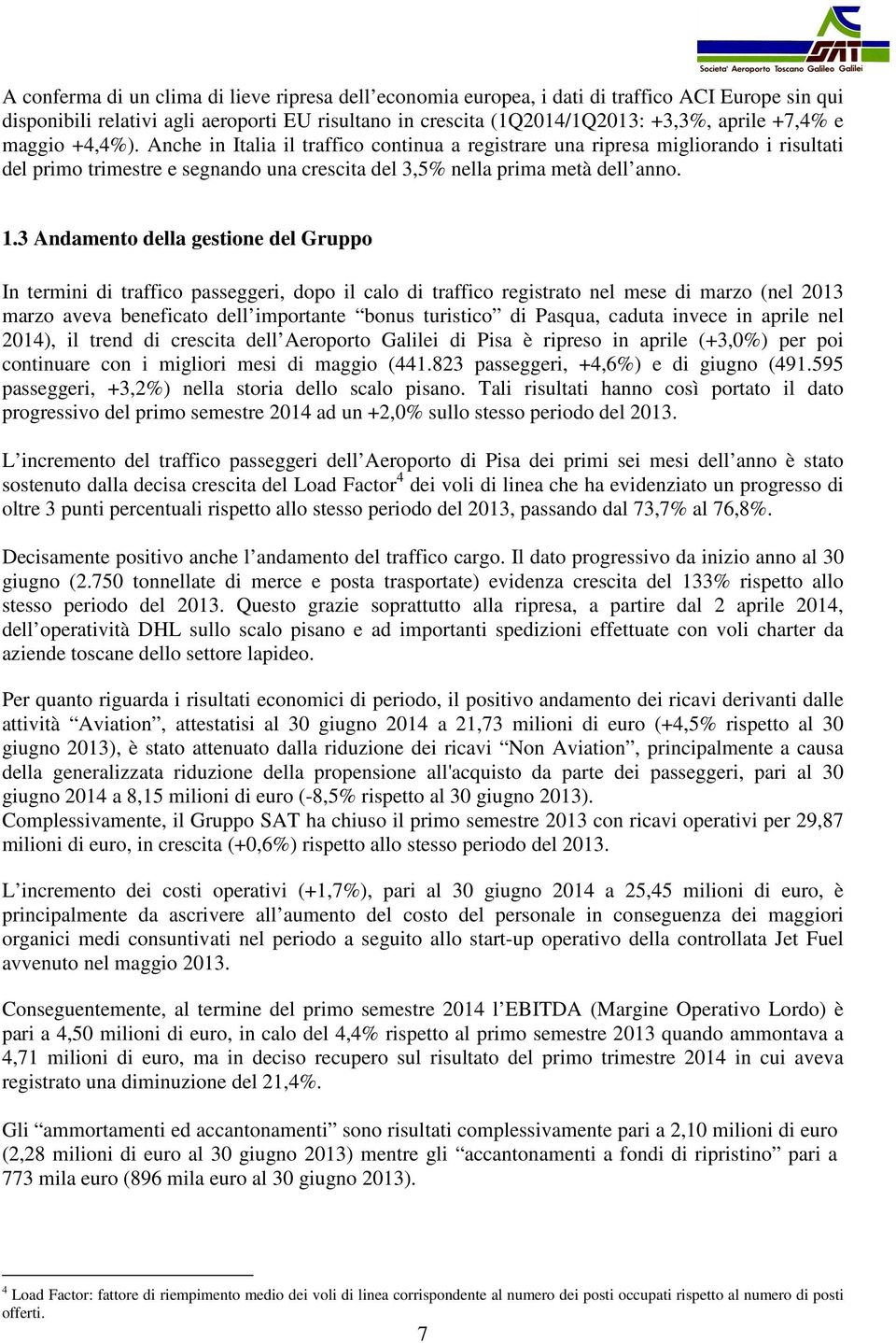 3 Andamento della gestione del Gruppo In termini di traffico passeggeri, dopo il calo di traffico registrato nel mese di marzo (nel 2013 marzo aveva beneficato dell importante bonus turistico di