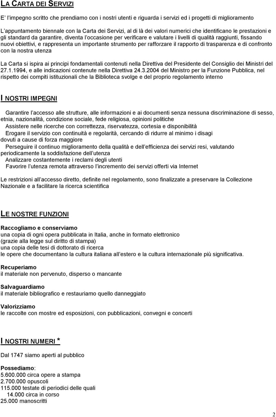 importante strumento per rafforzare il rapporto di trasparenza e di confronto con la nostra utenza La Carta si ispira ai principi fondamentali contenuti nella Direttiva del Presidente del Consiglio