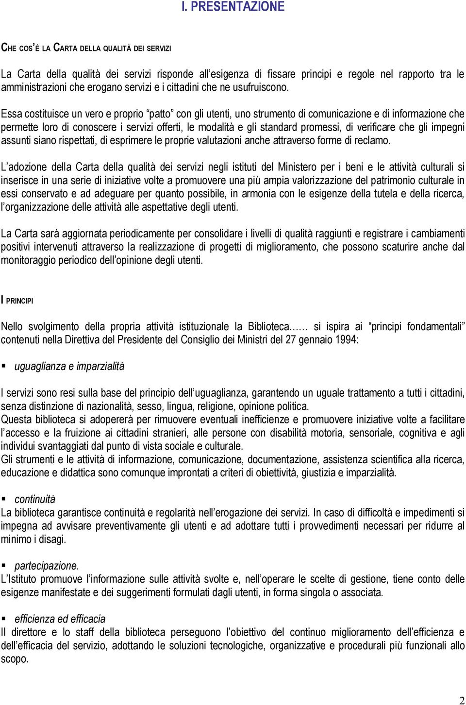 Essa costituisce un vero e proprio patto con gli utenti, uno strumento di comunicazione e di informazione che permette loro di conoscere i servizi offerti, le modalità e gli standard promessi, di