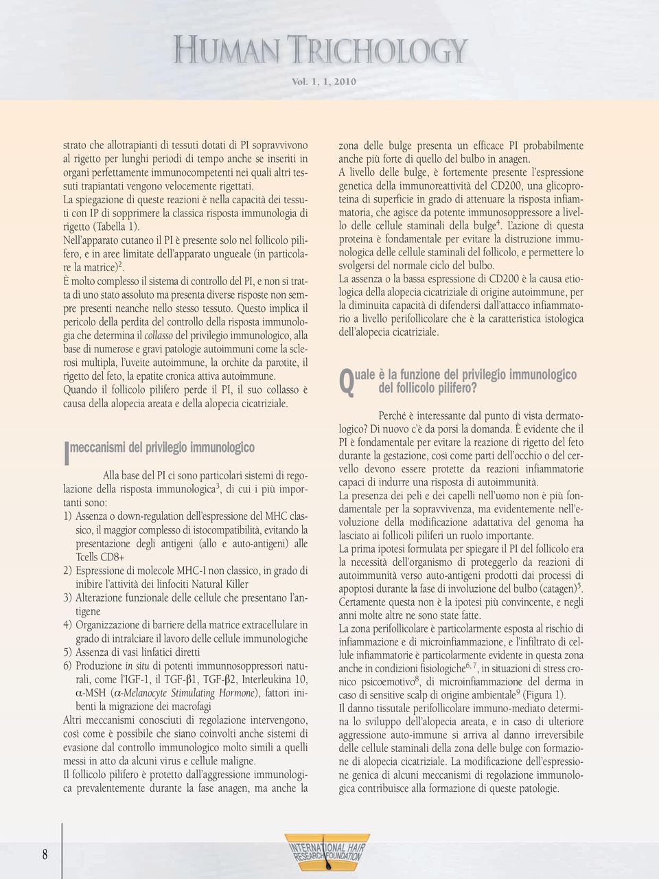 Nell apparato cutaneo il PI è presente solo nel follicolo pilifero, e in aree limitate dell apparato ungueale (in particolare la matrice) 2.