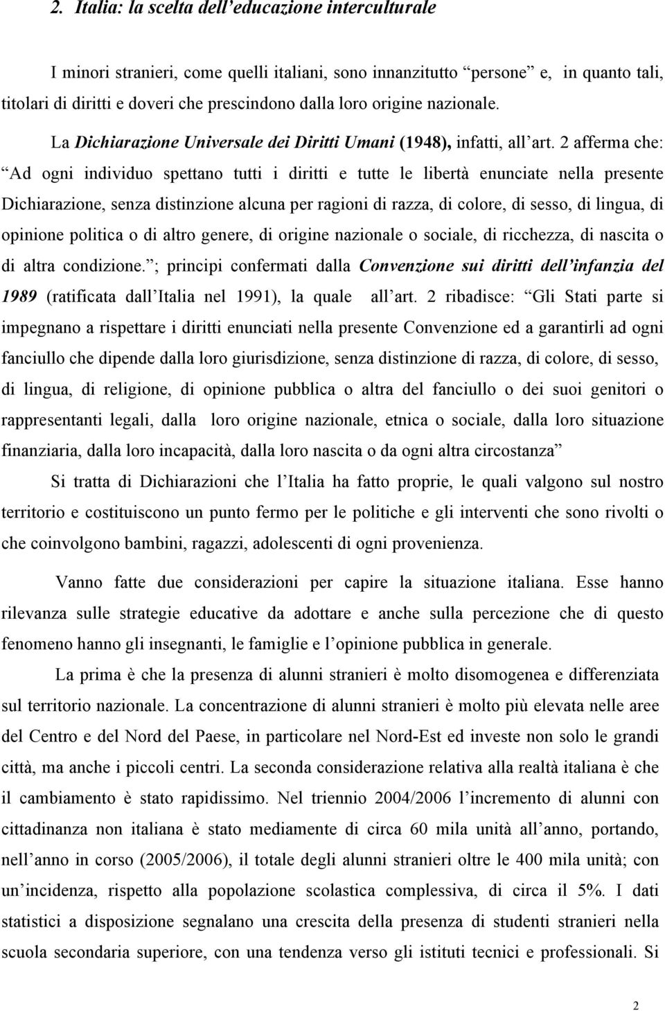 2 afferma che: Ad ogni individuo spettano tutti i diritti e tutte le libertà enunciate nella presente Dichiarazione, senza distinzione alcuna per ragioni di razza, di colore, di sesso, di lingua, di