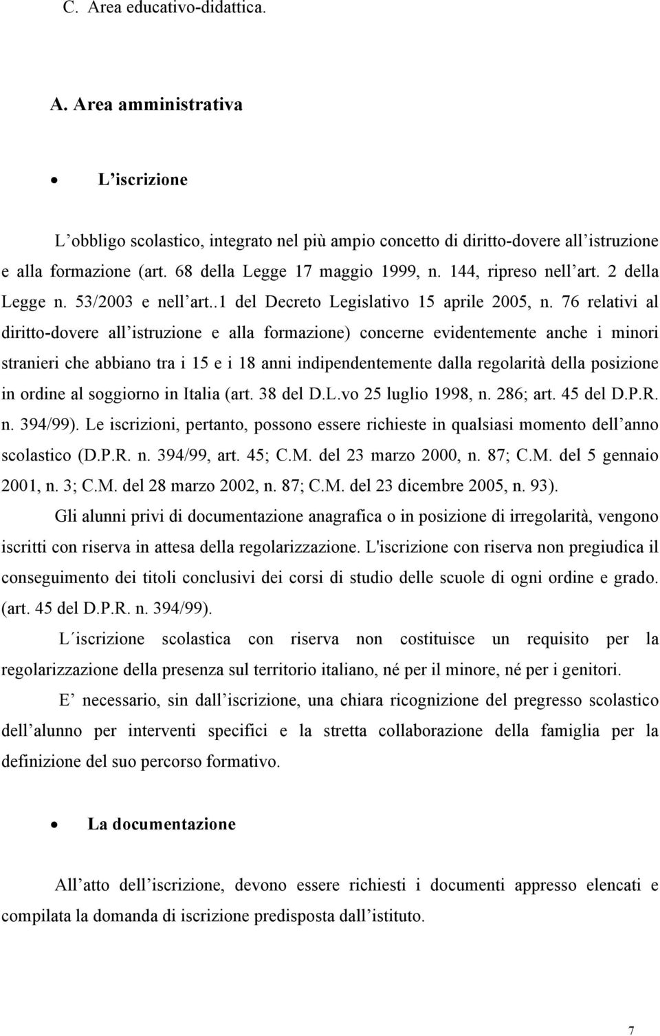 76 relativi al diritto-dovere all istruzione e alla formazione) concerne evidentemente anche i minori stranieri che abbiano tra i 15 e i 18 anni indipendentemente dalla regolarità della posizione in