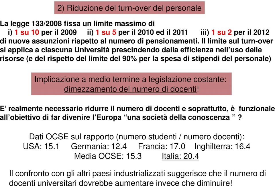 Il limite sul turn-over si applica a ciascuna Università prescindendo dalla efficienza nell uso delle risorse (e del rispetto del limite del 90% per la spesa di stipendi del personale) Implicazione a