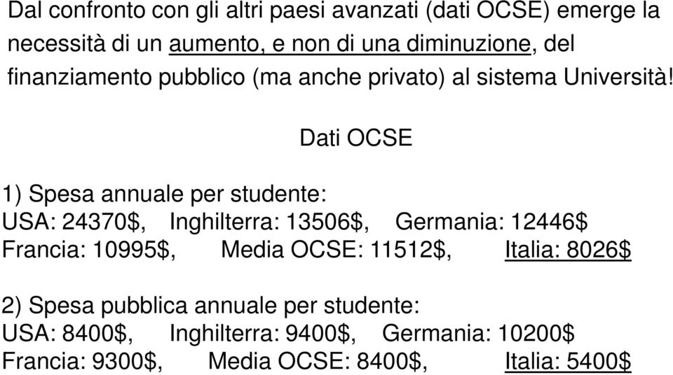 Dati OCSE 1) Spesa annuale per studente: USA: 24370$, Inghilterra: 13506$, Germania: 12446$ Francia: 10995$, Media