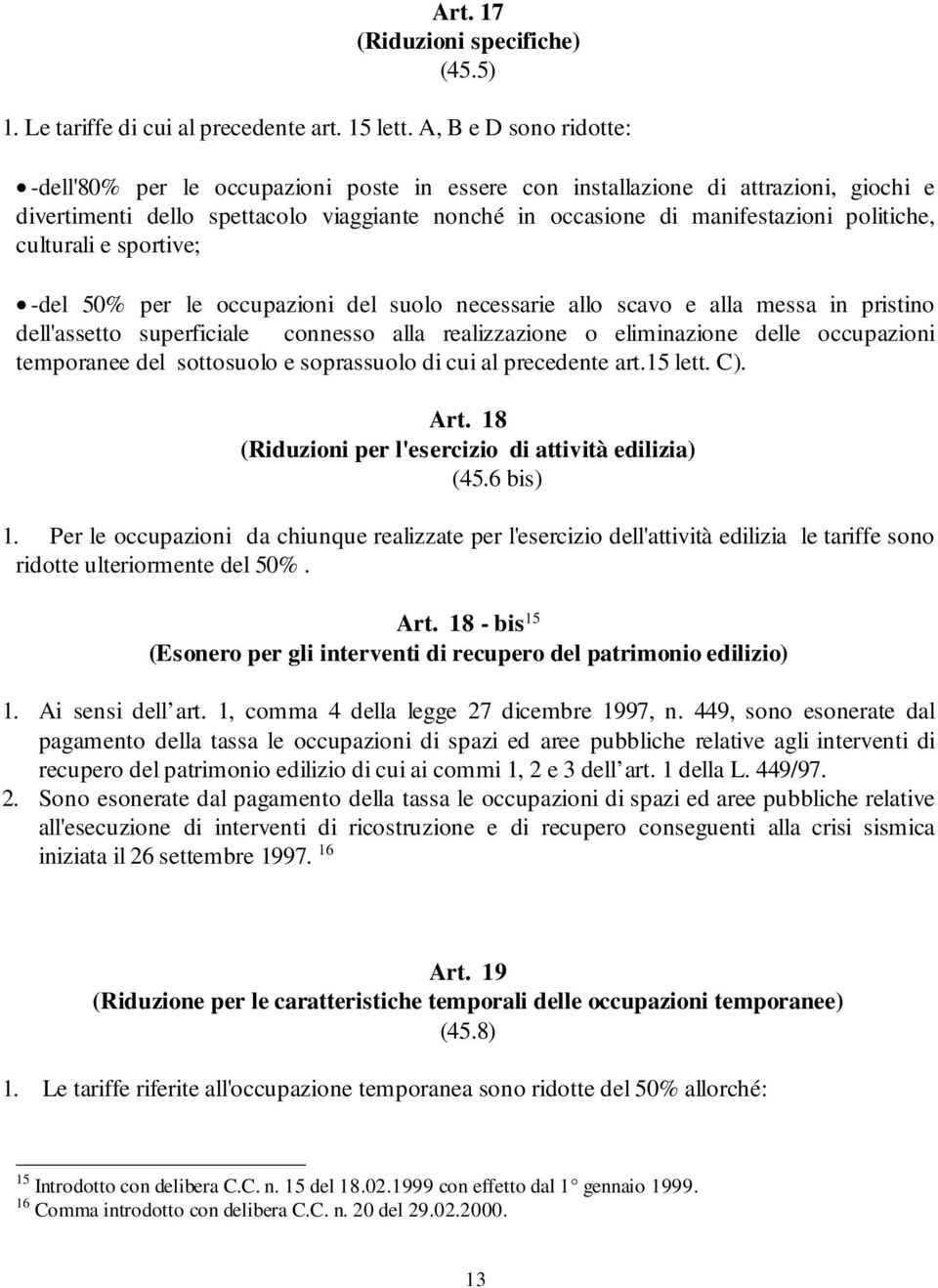 culturali e sportive; -del 50% per le occupazioni del suolo necessarie allo scavo e alla messa in pristino dell'assetto superficiale connesso alla realizzazione o eliminazione delle occupazioni