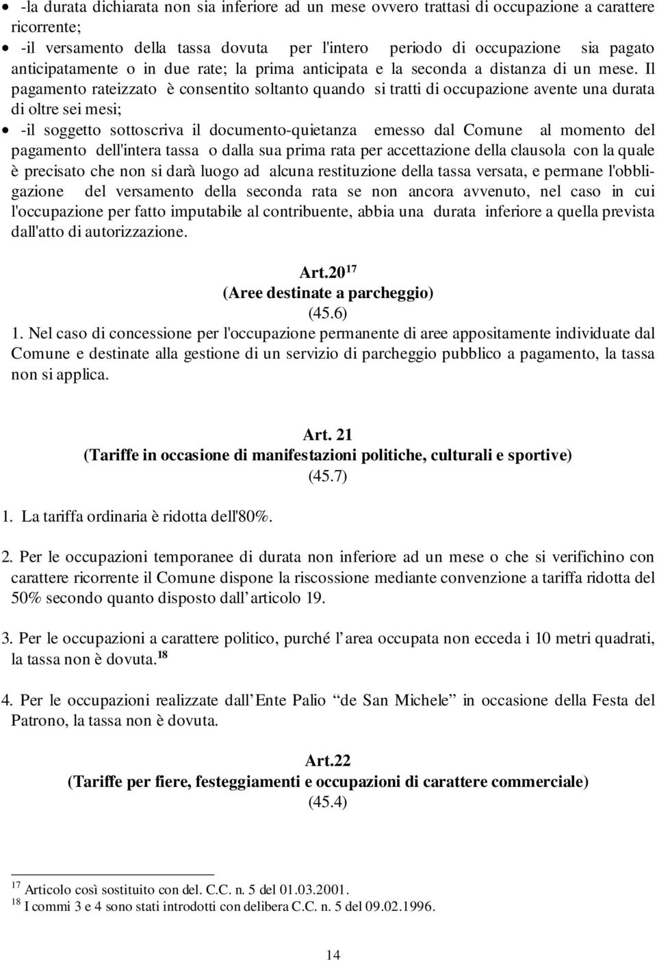 Il pagamento rateizzato è consentito soltanto quando si tratti di occupazione avente una durata di oltre sei mesi; -il soggetto sottoscriva il documento-quietanza emesso dal Comune al momento del