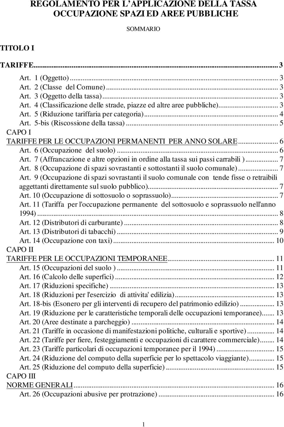 5-bis (Riscossione della tassa)... 5 CAPO I TARIFFE PER LE OCCUPAZIONI PERMANENTI PER ANNO SOLARE... 6 Art. 6 (Occupazione del suolo)... 6 Art. 7 (Affrancazione e altre opzioni in ordine alla tassa sui passi carrabili ).