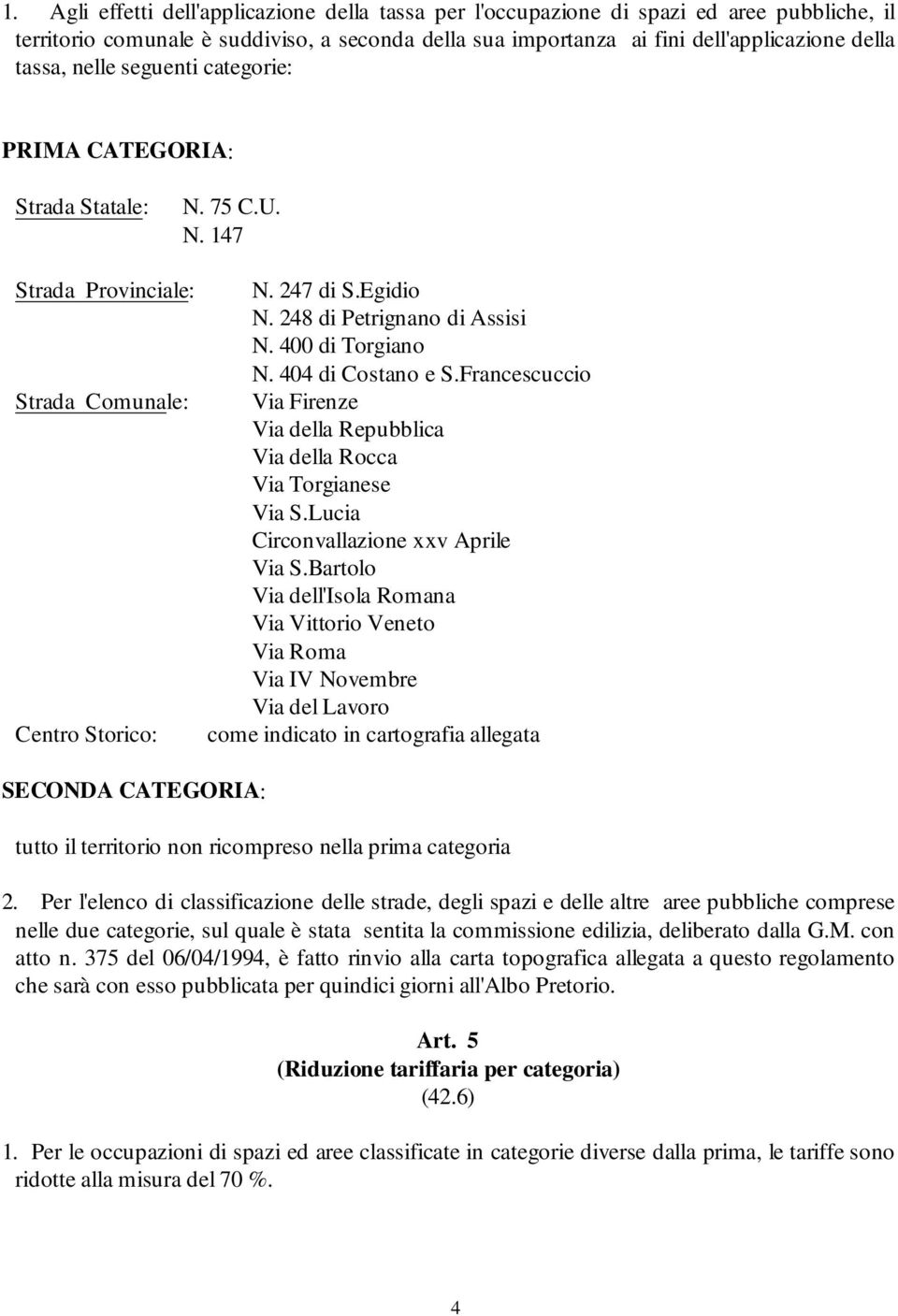 400 di Torgiano N. 404 di Costano e S.Francescuccio Via Firenze Via della Repubblica Via della Rocca Via Torgianese Via S.Lucia Circonvallazione xxv Aprile Via S.