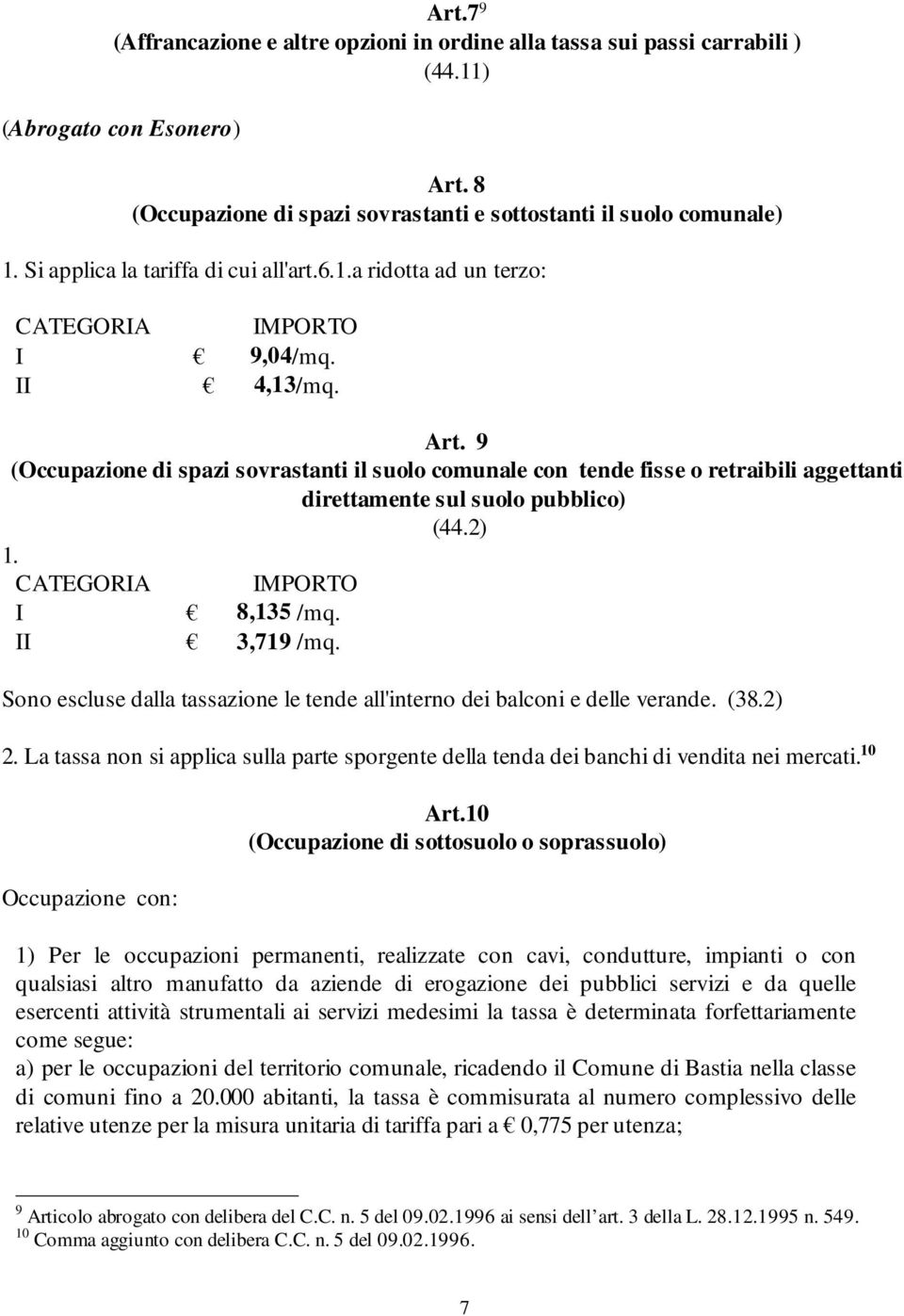 9 (Occupazione di spazi sovrastanti il suolo comunale con tende fisse o retraibili aggettanti direttamente sul suolo pubblico) (44.2) 1. CATEGORIA IMPORTO I 8,135 /mq. II 3,719 /mq.