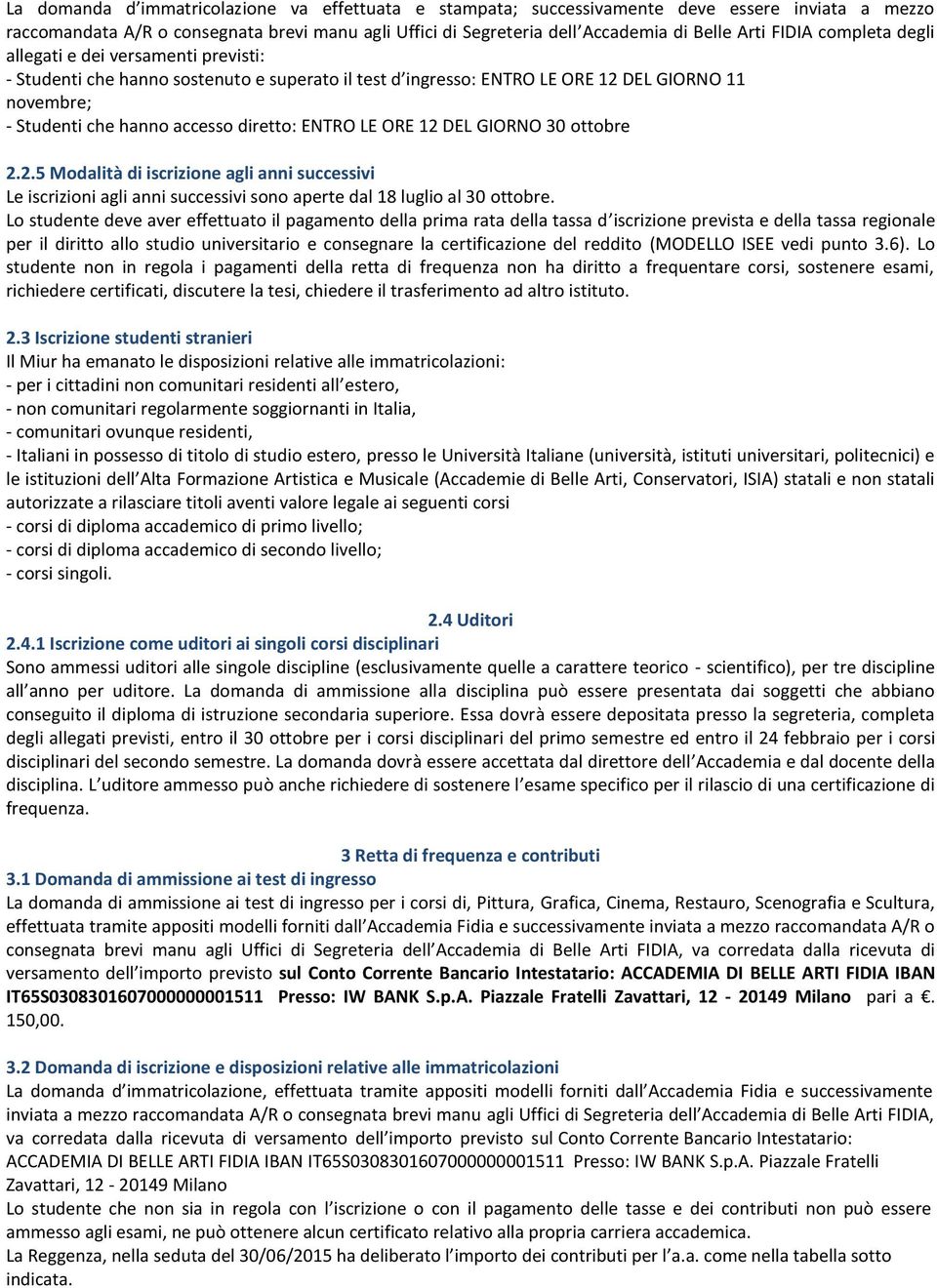 ORE 12 DEL GIORNO 30 ottobre 2.2.5 Modalità di iscrizione agli anni successivi Le iscrizioni agli anni successivi sono aperte dal 18 luglio al 30 ottobre.