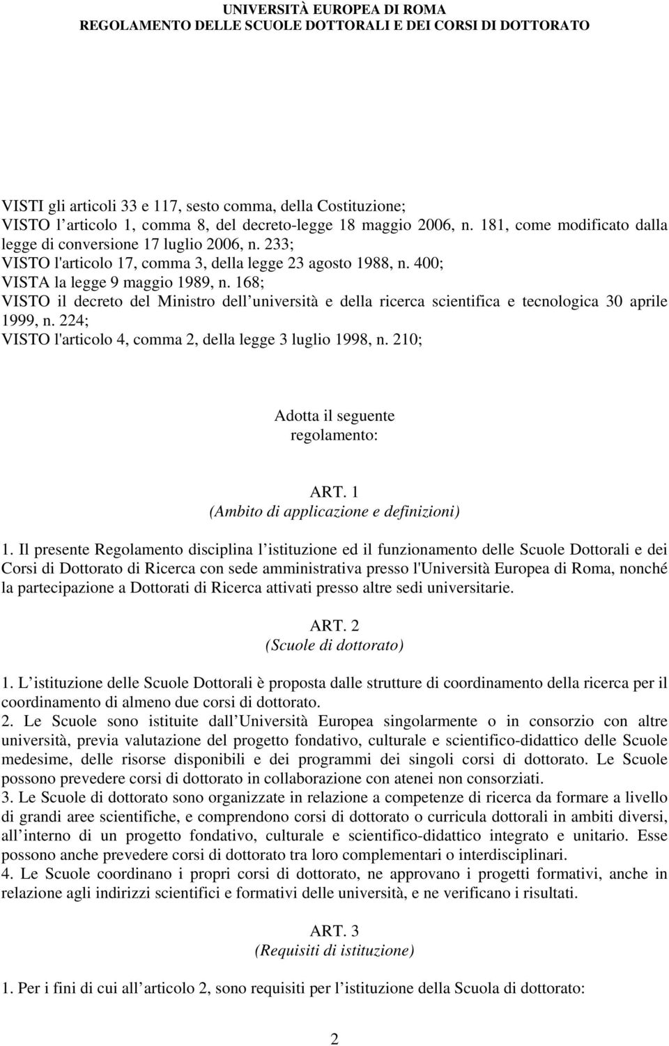 168; VISTO il decreto del Ministro dell università e della ricerca scientifica e tecnologica 30 aprile 1999, n. 224; VISTO l'articolo 4, comma 2, della legge 3 luglio 1998, n.