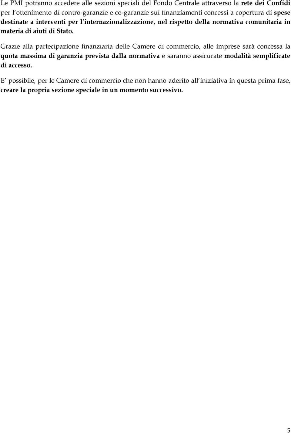 Grazie alla partecipazione finanziaria delle Camere di commercio, alle imprese sarà concessa la quota massima di garanzia prevista dalla normativa e saranno assicurate