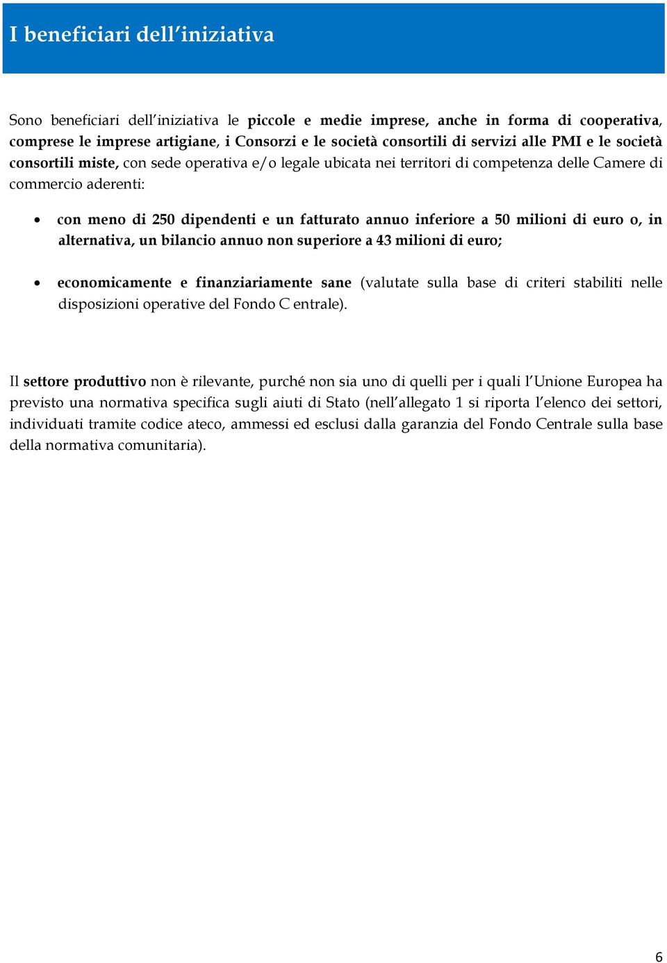 a 50 milioni di euro o, in alternativa, un bilancio annuo non superiore a 43 milioni di euro; economicamente e finanziariamente sane (valutate sulla base di criteri stabiliti nelle disposizioni