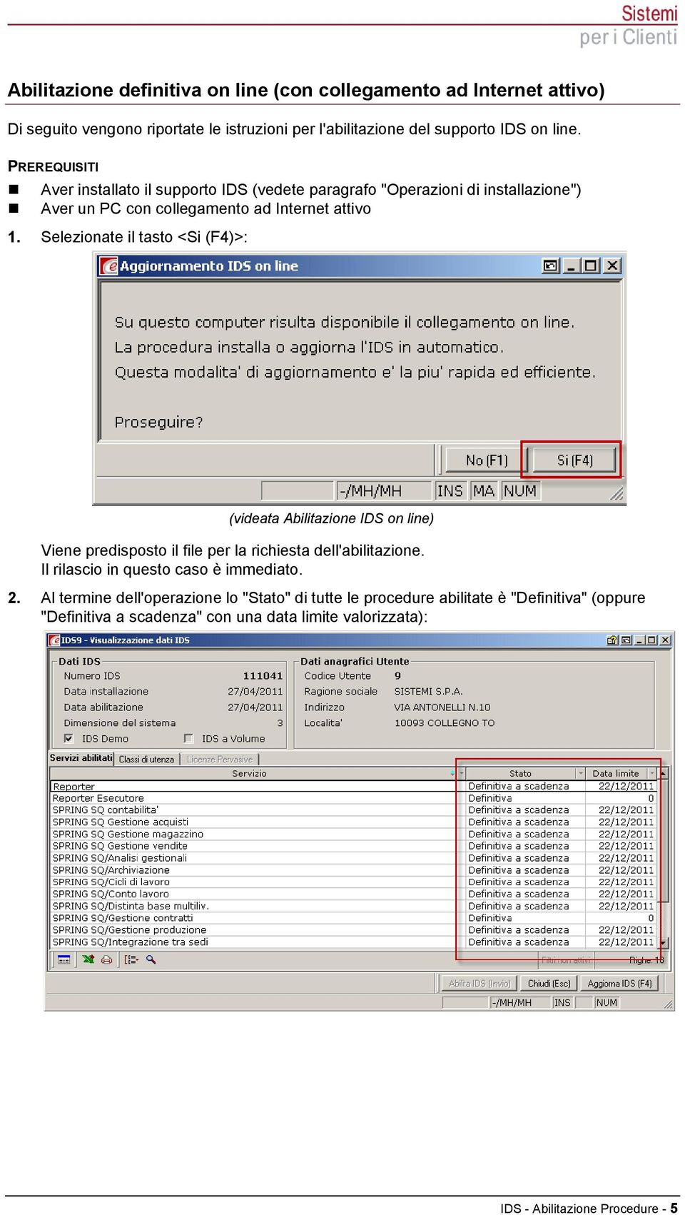 Selezionate il tasto <Si (F4)>: (videata Abilitazione IDS on line) Viene predisposto il file per la richiesta dell'abilitazione.