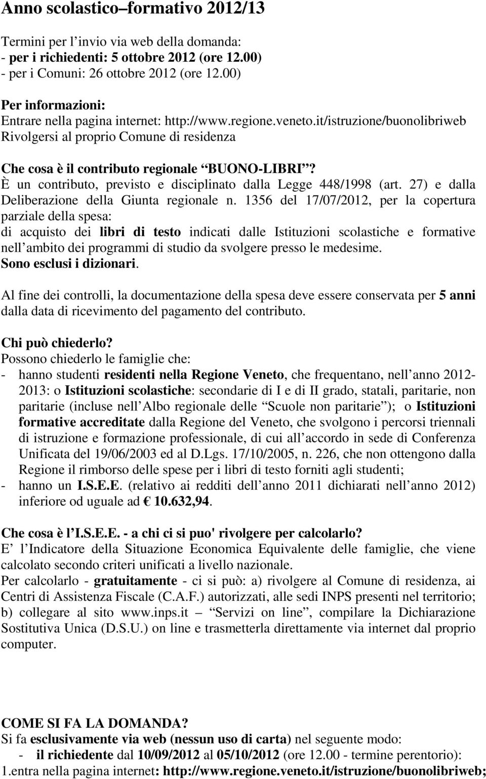 È un contributo, previsto e disciplinato dalla Legge 448/1998 (art. 27) e dalla Deliberazione della Giunta regionale n.