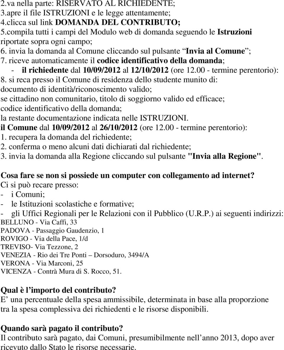 riceve automaticamente il codice identificativo della domanda; - il richiedente dal 10/09/2012 al 12/10/2012 (ore 12.00 - termine perentorio): 8.