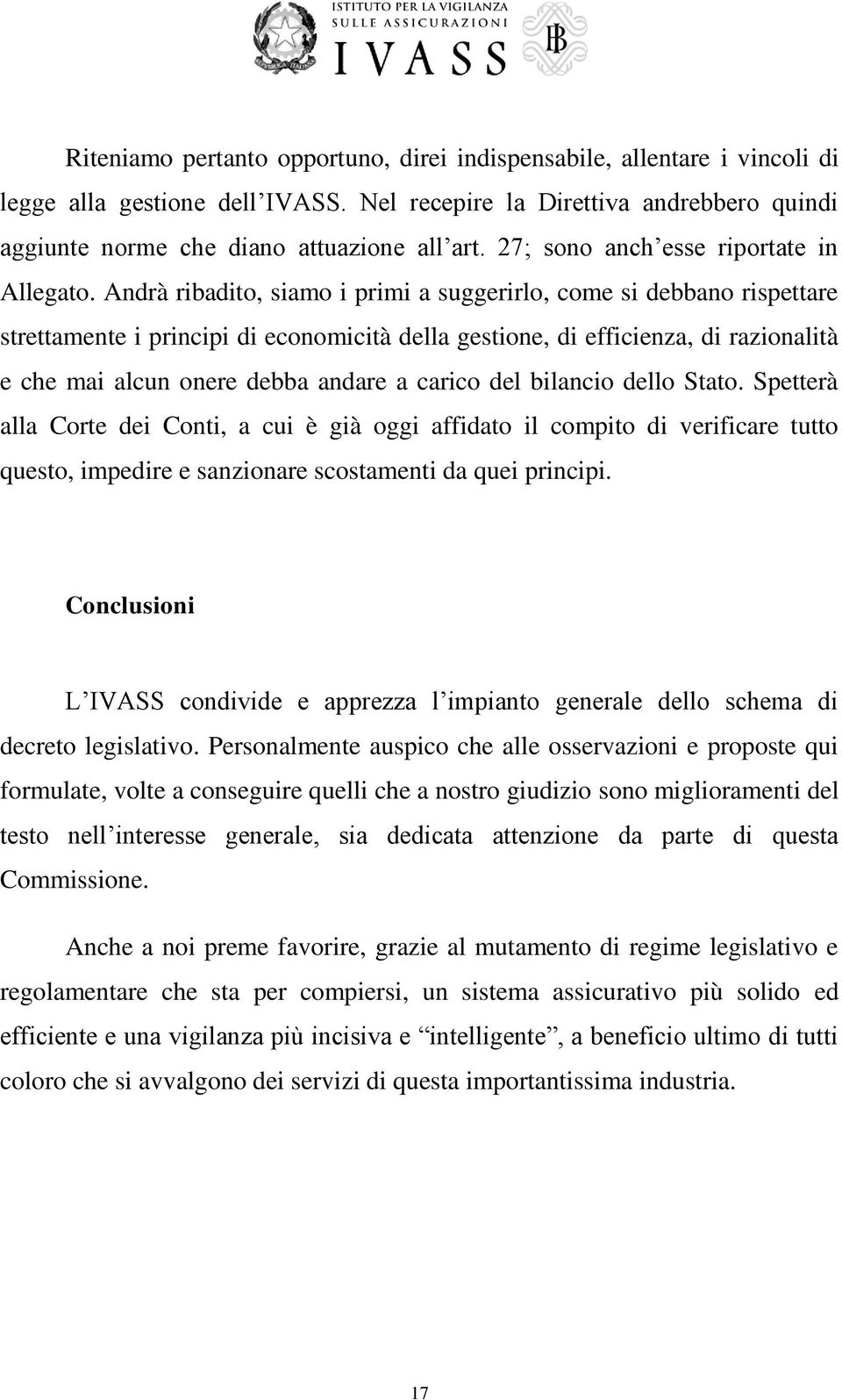 Andrà ribadito, siamo i primi a suggerirlo, come si debbano rispettare strettamente i principi di economicità della gestione, di efficienza, di razionalità e che mai alcun onere debba andare a carico