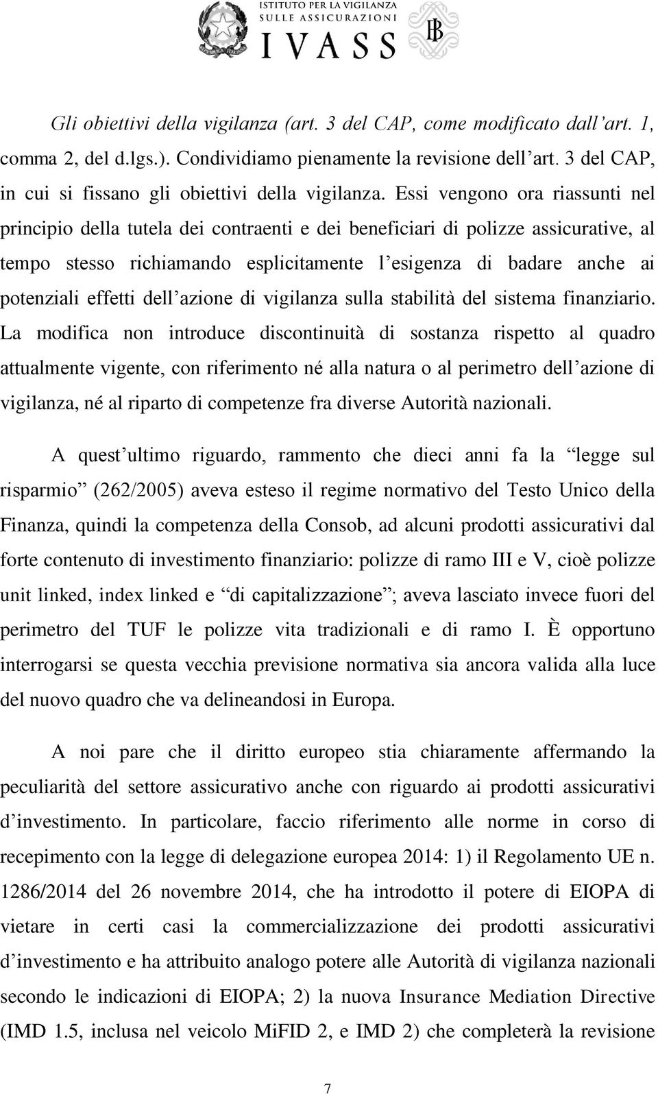 Essi vengono ora riassunti nel principio della tutela dei contraenti e dei beneficiari di polizze assicurative, al tempo stesso richiamando esplicitamente l esigenza di badare anche ai potenziali