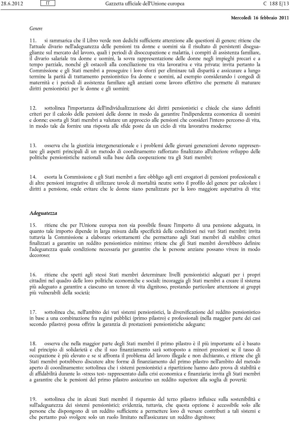 persistenti diseguaglianze sul mercato del lavoro, quali i periodi di disoccupazione e malattia, i compiti di assistenza familiare, il divario salariale tra donne e uomini, la sovra rappresentazione