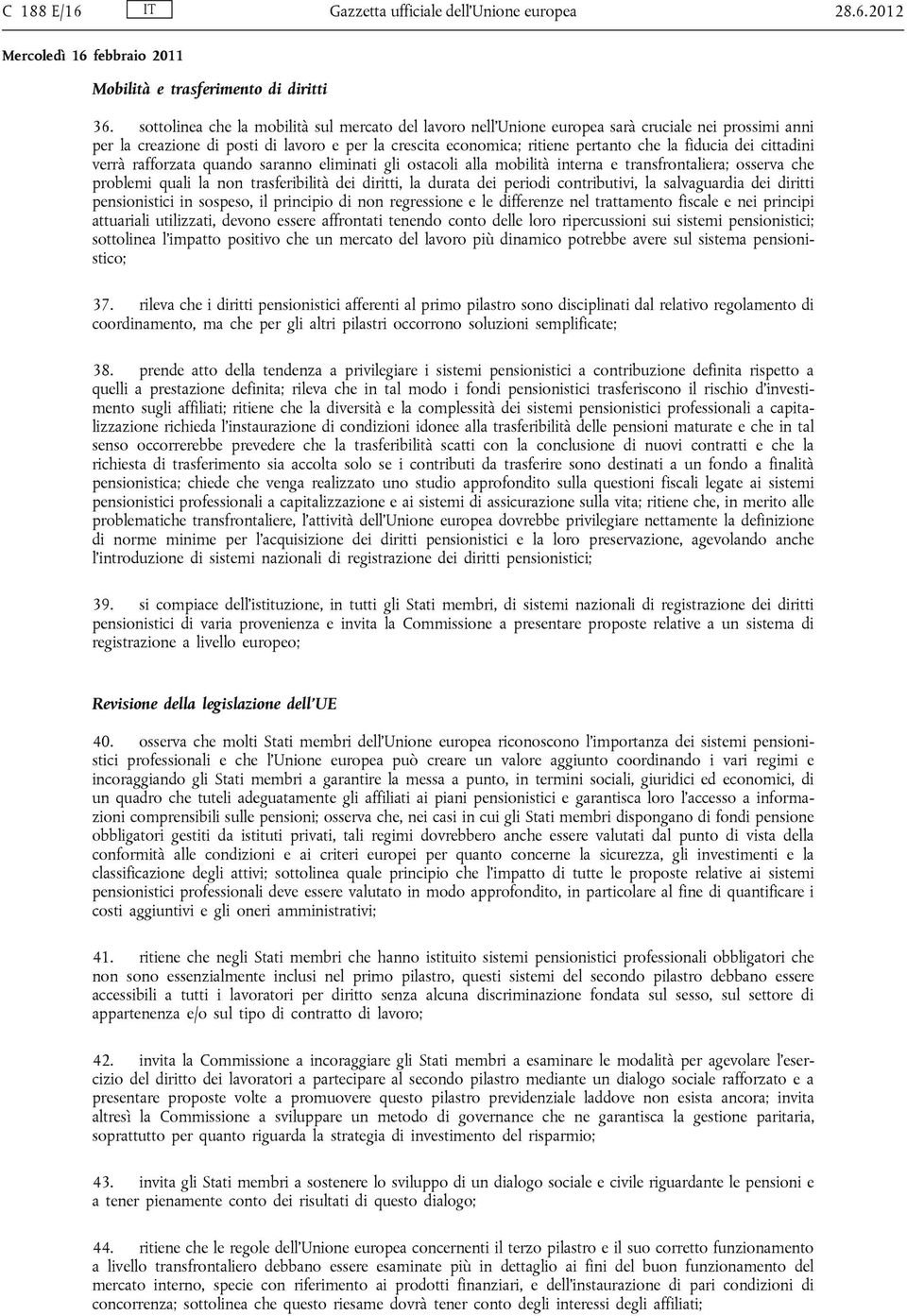 dei cittadini verrà rafforzata quando saranno eliminati gli ostacoli alla mobilità interna e transfrontaliera; osserva che problemi quali la non trasferibilità dei diritti, la durata dei periodi