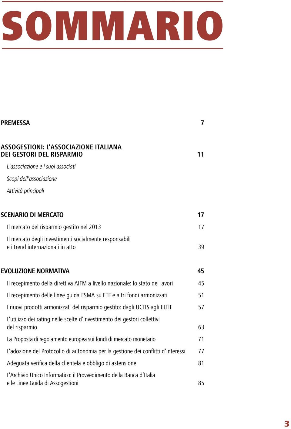 nazionale: lo stato dei lavori 45 Il recepimento delle linee guida ESMA su ETF e altri fondi armonizzati 51 I nuovi prodotti armonizzati del risparmio gestito: dagli UCITS agli ELTIF 57 L utilizzo