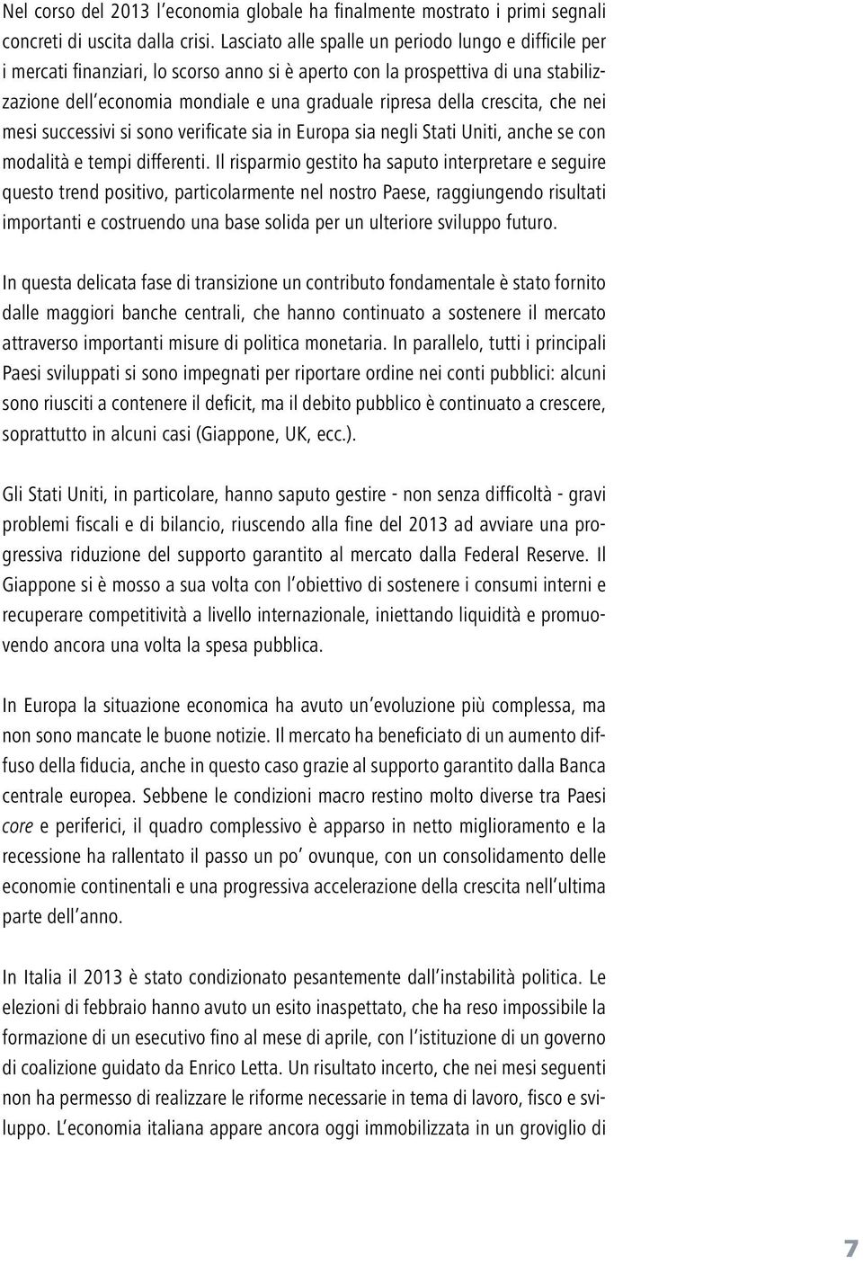 crescita, che nei mesi successivi si sono verificate sia in Europa sia negli Stati Uniti, anche se con modalità e tempi differenti.