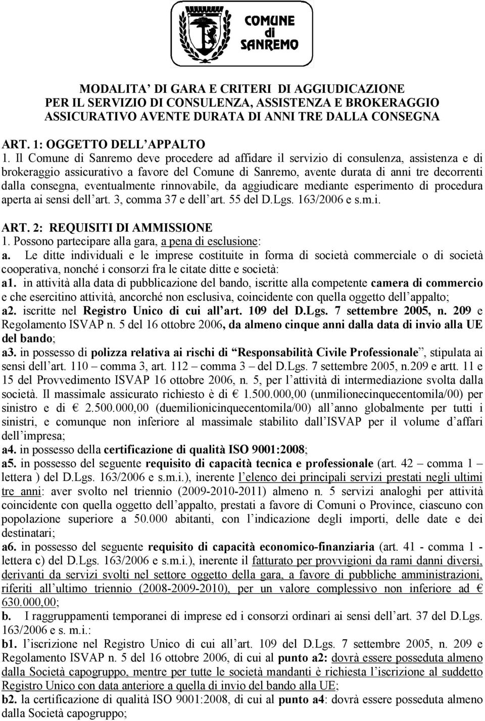 consegna, eventualmente rinnovabile, da aggiudicare mediante esperimento di procedura aperta ai sensi dell art. 3, comma 37 e dell art. 55 del D.Lgs. 163/2006 e s.m.i. ART.