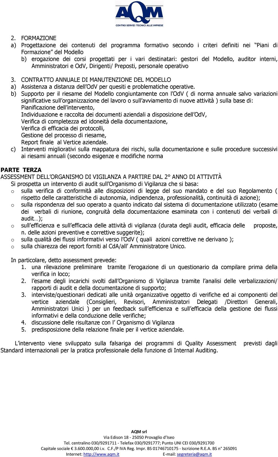 CONTRATTO ANNUALE DI MANUTENZIONE DEL MODELLO a) Assistenza a distanza dell OdV per quesiti e problematiche operative.