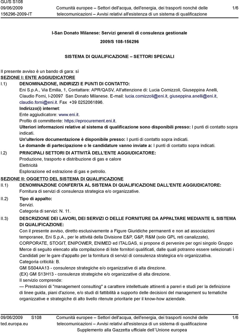 E-mail: lucia.comizzoli@eni.it, giuseppina.anelli@eni.it, claudio.forni@eni.it. Fax +39 0252061896. Indirizzo(i) internet: Ente aggiudicatore: www.eni.it. Profilo di committente: https://eprocurement.