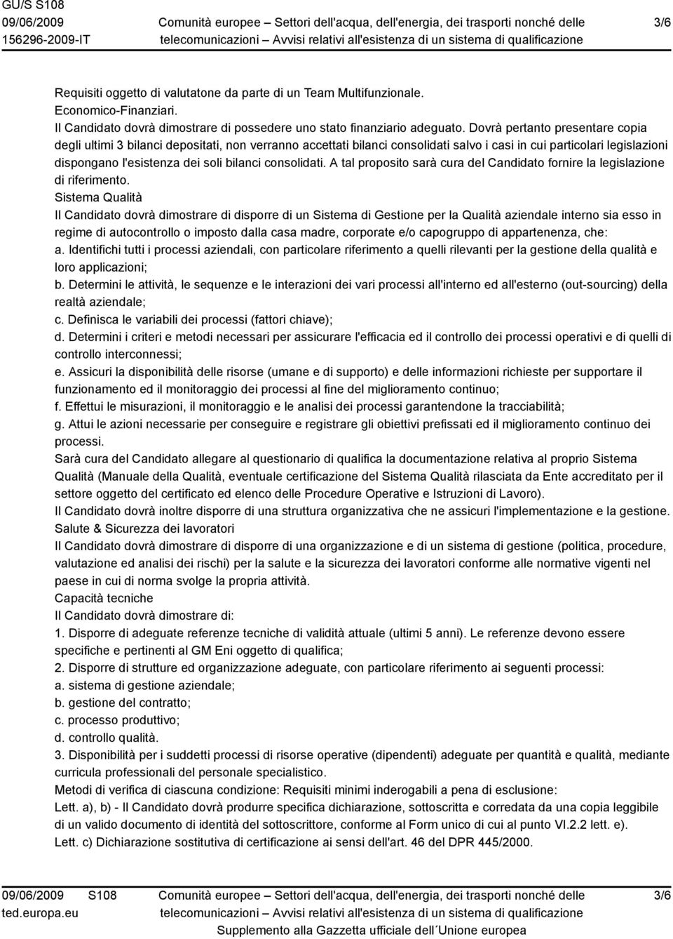 consolidati. A tal proposito sarà cura del Candidato fornire la legislazione di riferimento.