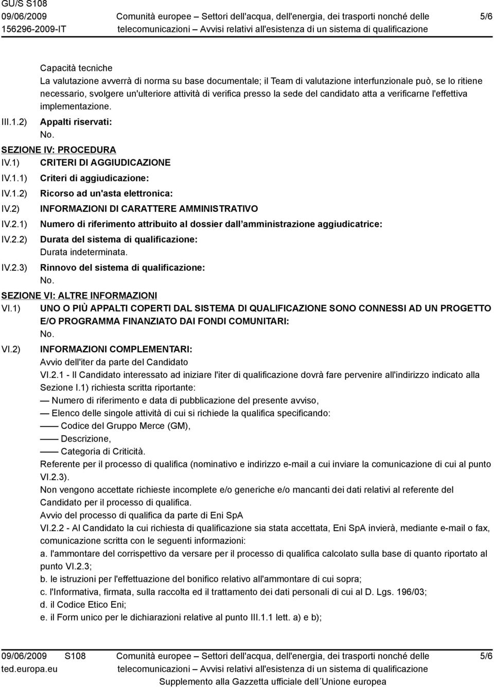 sede del candidato atta a verificarne l'effettiva implementazione. Appalti riservati: SEZIONE IV: PROCEDURA IV.1) CRITERI DI AGGIUDICAZIONE IV.1.1) IV.1.2)