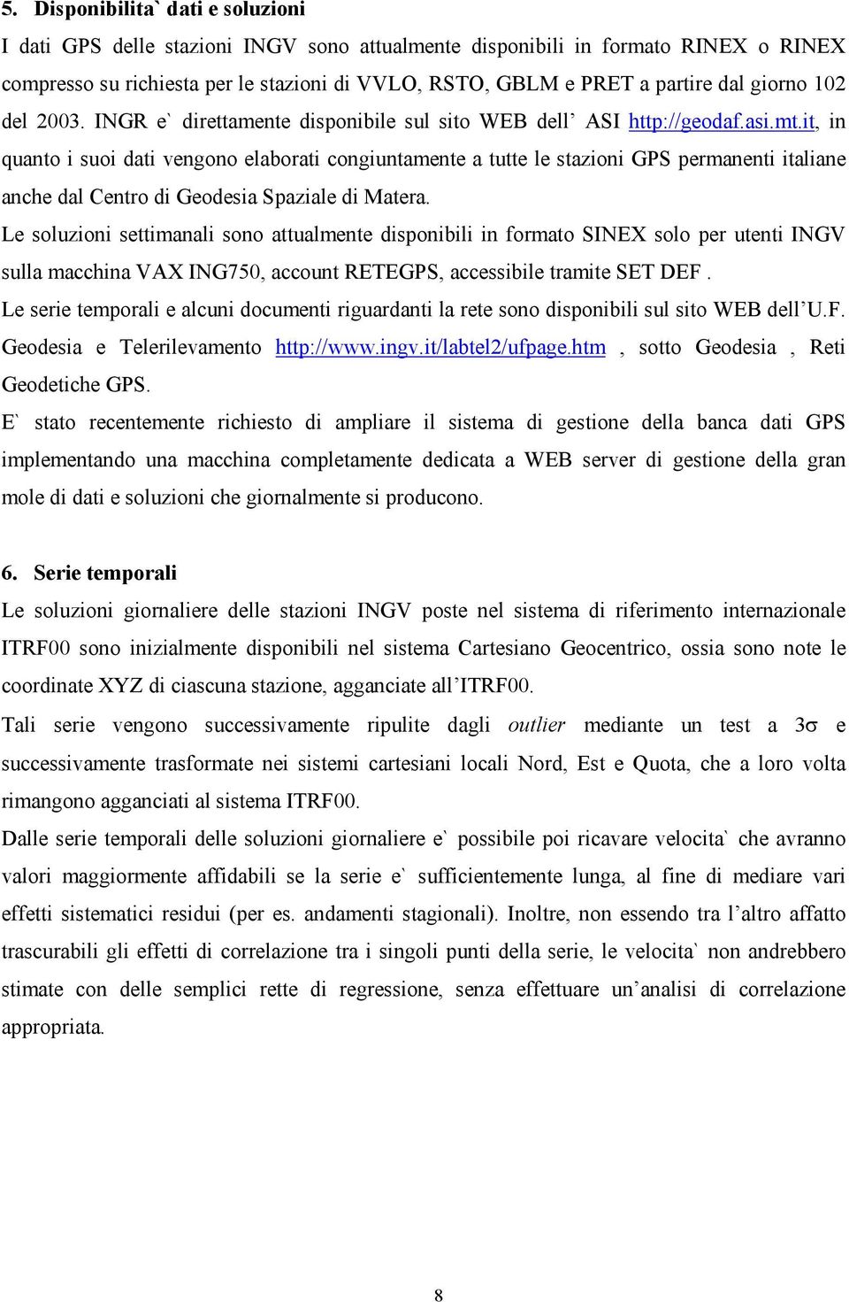 it, in quanto i suoi dati vengono elaborati congiuntamente a tutte le stazioni GPS permanenti italiane anche dal Centro di Geodesia Spaziale di Matera.
