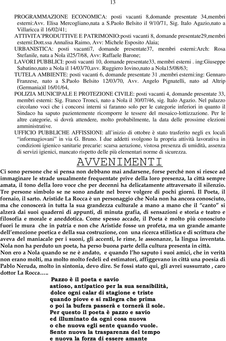 ssa Annalisa Raimo, Avv: Michele Esposito Alaia; URBANISTICA: posti vacanti7, domande presentate37, membri esterni:arch: Rosa Stefanile, nata a Nola il25/7/68, Avv: Raffaele Barone; LAVORI PUBBLICI: